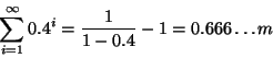 \begin{displaymath}
\sum_{i=1}^{\infty} 0.4^i = \frac{1}{1-0.4} -1 = 0.666 \dots m
\end{displaymath}